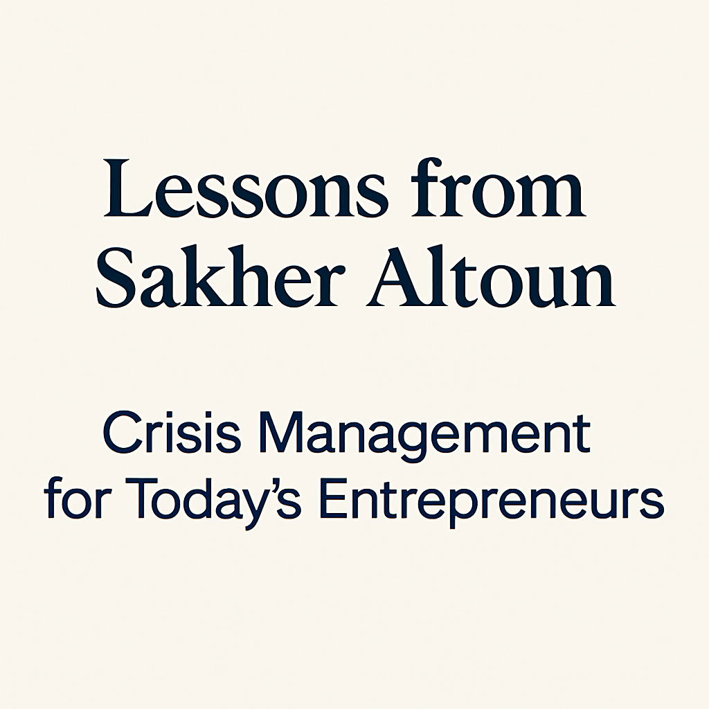 Lessons from Sakher Altoun: Crisis Management for Today’s Entrepreneurs